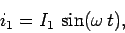 \begin{displaymath}
i_1 = I_1\,\sin (\omega\, t),
\end{displaymath}
