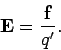 \begin{displaymath}
{\bf E} = \frac{\bf f}{q'}.
\end{displaymath}