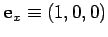 ${\bf e}_x \equiv (1,0,0)$