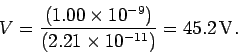 \begin{displaymath}
V = \frac{ (1.00\times 10^{-9})}{(2.21\times 10^{-11})} = 45.2\, {\rm V}.
\end{displaymath}