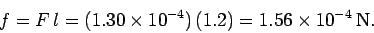 \begin{displaymath}
f = F\,l = (1.30\times 10^{-4})\,(1.2) = 1.56\times 10^{-4}\,{\rm N}.
\end{displaymath}