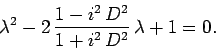 \begin{displaymath}
\lambda^2 - 2\,\frac{1-i^2\,D^2}{1+i^2\,D^2}\,\lambda + 1 = 0.
\end{displaymath}