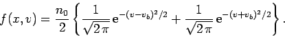 \begin{displaymath}
f(x,v) = \frac{n_0}{2}\left\{\frac{1}{\sqrt{2\,\pi}}
\,{\rm ...
.../2}+ \frac{1}{\sqrt{2\,\pi}}\,{\rm e}^{-(v+v_b)^2/2}
\right\}.
\end{displaymath}