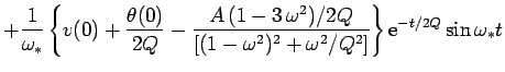 $\displaystyle +\frac{1}{\omega_\ast}\left\{ v(0) + \frac{\theta(0)}{2Q}
-\frac{...
...2)/2Q}
{[(1-\omega^2)^2+ \omega^2/Q^2]}\right\}{\rm e}^{-t/2Q}\sin\omega_\ast t$