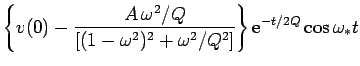 $\displaystyle \left\{v(0) - \frac{A\,\omega^2/Q}{[(1-\omega^2)^2+\omega^2/Q^2]}\right\}
{\rm e}^{-t/2Q}\cos\omega_\ast t$