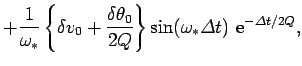 $\displaystyle + \frac{1}{\omega_\ast}\left\{\delta v_0 + \frac{\delta\theta_0}{2Q}\right\}
\sin(\omega_\ast {\mit\Delta} t)\,\,{\rm e}^{-{\mit\Delta} t/2Q},$