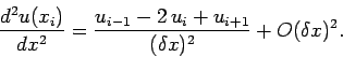 \begin{displaymath}
\frac{d^2u(x_i)}{dx^2} = \frac{u_{i-1} - 2\,u_i+u_{i+1}}{(\delta x)^2} + O(\delta x)^2.
\end{displaymath}