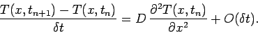 \begin{displaymath}
\frac{T(x,t_{n+1}) - T(x,t_n)}{\delta t}
= D \,\frac{\partial^2 T(x,t_n)}{\partial x^2}+ O(\delta t).
\end{displaymath}