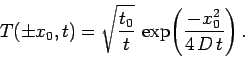 \begin{displaymath}
T(\pm x_0,t) = \sqrt{\frac{t_0}{t}}\, \exp\!\left(\frac{-x_0^2}{4\,D\,t}\right).
\end{displaymath}