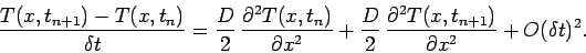 \begin{displaymath}
\frac{T(x,t_{n+1}) - T(x,t_n)}{\delta t}
= \frac{D}{2} \,\f...
...\,\frac{\partial^2 T(x,t_{n+1})}{\partial x^2}+ O(\delta t)^2.
\end{displaymath}