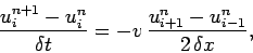 \begin{displaymath}
\frac{u_i^{n+1} - u_i^n}{\delta t} = - v\,\frac{u_{i+1}^n-u_{i-1}^n}{2\,\delta x},
\end{displaymath}