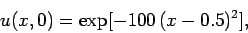 \begin{displaymath}
u(x,0) = \exp[-100\,(x-0.5)^2],
\end{displaymath}