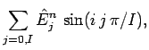 $\displaystyle \sum_{j=0,I} \hat{E}_j^n\,\sin(i\,j\,\pi/I),$