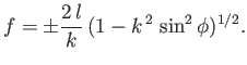 $\displaystyle f = \pm\frac{2\,l}{k}\,(1-k^{\,2}\,\sin^2\phi)^{1/2}.$