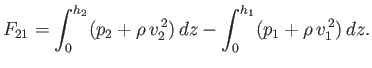 $\displaystyle F_{21} = \int_0^{h_2}(p_2+\rho\,v_2^{\,2})\,dz -\int_0^{h_1}(p_1+\rho\,v_1^{\,2})\,dz.$