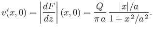 $\displaystyle v(x,0)= \left\vert\frac{dF}{dz}\right\vert(x, 0) = \frac{Q}{\pi\,a}\,\frac{\vert x\vert/a}{1+x^{\,2}/a^{\,2}}.$