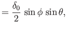 $\displaystyle =\frac{\delta_0}{2}\,\sin\phi\,\sin\theta,$