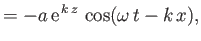 $\displaystyle = -a\,{\rm e}^{\,k\,z}\,\cos(\omega\,t-k\,x),$