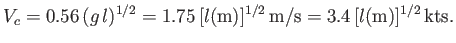 $\displaystyle V_c = 0.56\,(g\,l)^{1/2} = 1.75\,[l({\rm m})]^{1/2}\,{\rm m/s} = 3.4\,[l({\rm m})]^{1/2}\,{\rm kts}.$