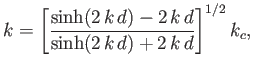 $\displaystyle k = \left[\frac{\sinh(2\,k\,d)-2\,k\,d}{\sinh(2\,k\,d)+2\,k\,d}\right]^{1/2} k_c,
$