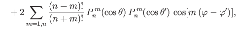 $\displaystyle \phantom{=} + 2\sum_{m=1,n}\frac{(n-m)!}{(n+m)!}\,P_n^{\,m}(\cos\theta)\,P_n^{\,m}(\cos\theta')\,\cos[m\,(\varphi-\varphi')],$