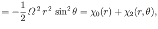 $\displaystyle = - \frac{1}{2}\,{\mit\Omega}^{\,2}\,r^{\,2}\,\sin^2\theta =\chi_0(r) + \chi_2(r,\theta),$