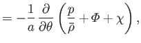 $\displaystyle =- \frac{1}{a}\,\frac{\partial}{\partial\theta}\left(\frac{p}{\skew{3}\bar{\rho}} + {\mit\Phi} + \chi\right),$