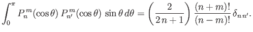 $\displaystyle \int_0^\pi P_n^{\,m}(\cos\theta)\,P_{n'}^{\,m}(\cos\theta)\,\sin\...
...\,d\theta = \left(\frac{2}{2\,n+1}\right)\frac{(n+m)!}{(n-m)!}\,\delta_{n\,n'}.$