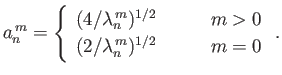 $\displaystyle a_n^{\,m} =\left\{\begin{array}{lll} (4/\lambda_n^{\,m})^{1/2}&\m...
...space{0.5cm}}& m>0\\ [0.5ex] (2/\lambda_n^{\,m})^{1/2}&&m=0 \end{array}\right..$