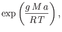 $\displaystyle \exp\left(\frac{g\,M\,a}{R\,T}\right),
$