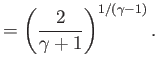 $\displaystyle = \left(\frac{2}{\gamma+1}\right)^{1/(\gamma-1)}.$
