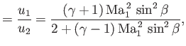 $\displaystyle =\frac{u_1}{u_2}=\frac{(\gamma+1)\,{\rm Ma}_1^{\,2}\,\sin^2\beta}{2+(\gamma-1)\,{\rm Ma}_1^{\,2}\,\sin^2\beta},$