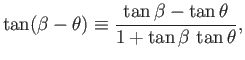 $\displaystyle \tan(\beta-\theta)\equiv \frac{\tan\beta-\tan\theta}{1+\tan\beta\,\tan\theta},$