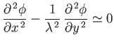 $\displaystyle \frac{\partial^{\,2}\phi}{\partial x^{\,2}} -\frac{1}{\lambda^{\,2}}\,\frac{\partial^{\,2}\phi}{\partial y^{\,2}}\simeq 0$