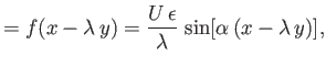 $\displaystyle = f(x-\lambda\,y) = \frac{U\,\epsilon}{\lambda}\,\sin[\alpha\,(x-\lambda\,y)],$