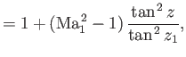 $\displaystyle = 1+ ({\rm Ma}_1^{\,2}-1)\,\frac{\tan^{\,2} z}{\tan^{\,2} z_1},$