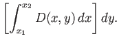 $\displaystyle \left[\int_{x_1}^{x_2} D(x,y)\,dx\right]dy.$
