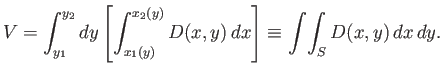 $\displaystyle V = \int_{y_1}^{y_2} dy\left[\int_{x_1(y)}^{x_2(y)} D(x,y)\,dx\right] \equiv \int\!\int_S D(x,y)\,dx\,dy.$