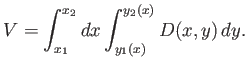 $\displaystyle V = \int_{x_1}^{x_2} dx \int_{y_1(x)}^{y_2(x)} D(x,y)\,dy.$