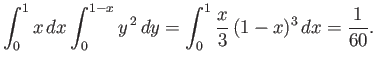$\displaystyle \int_0^1 x\,dx \int_0^{1-x} y^{\,2}\,dy = \int_0^1\frac{x}{3}\, (1-x)^3\,dx = \frac{1}{60}.$
