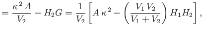 $\displaystyle = \frac{\kappa^{\,2}\,A}{V_2} - H_2G =\frac{1}{V_2}\left[A\,\kappa^{\,2}- \left(\frac{V_1\,V_2}{V_1+V_2}\right)H_1H_2\right],$