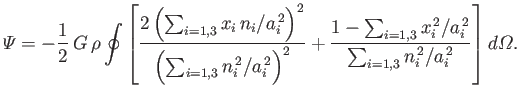 $\displaystyle {\mit\Psi} = -\frac{1}{2}\,G\,\rho\oint\left[ \frac{2\left(\sum_{...
...,3}x_i^{\,2}/a_i^{\,2}}{\sum_{i=1,3}n_i^{\,2}/a_i^{\,2}} \right] d{\mit\Omega}.$