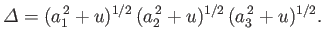 $\displaystyle {\mit\Delta} = (a_1^{\,2}+u)^{1/2}\,(a_2^{\,2}+u)^{1/2}\,(a_3^{\,2}+u)^{1/2}.$