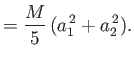 $\displaystyle = \frac{M}{5} \,(a_1^{\,2}+a_2^{\,2}).$