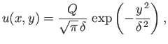 $\displaystyle u(x,y) = \frac{Q}{\sqrt{\pi}\,\delta}\,\exp\left(-\frac{y^{\,2}}{\delta^{\,2}}\right),$