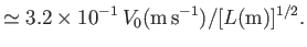 $\displaystyle \simeq 3.2\times 10^{-1}\,V_0({\rm m\,s^{-1}})/[L({\rm m})]^{1/2}.$