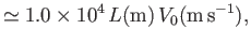 $\displaystyle \simeq 1.0\times 10^4\,L({\rm m})\,V_0({\rm m\,s^{-1}}),$