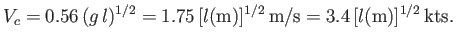 $\displaystyle V_c = 0.56\,(g\,l)^{1/2} = 1.75\,[l({\rm m})]^{1/2}\,{\rm m/s} = 3.4\,[l({\rm m})]^{1/2}\,{\rm kts}.$