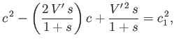 $\displaystyle c^{\,2} - \left(\frac{2\,V'\,s}{1+s}\right)c + \frac{V'^{\,2}\,s}{1+s} =c_1^{\,2},$