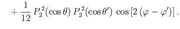 $\displaystyle \phantom{=}+ \frac{1}{12}\,P_2^{\,2}(\cos\theta)\,P_2^{\,2}(\cos\theta')\,\cos\left[2\,(\varphi-\varphi')\right].$